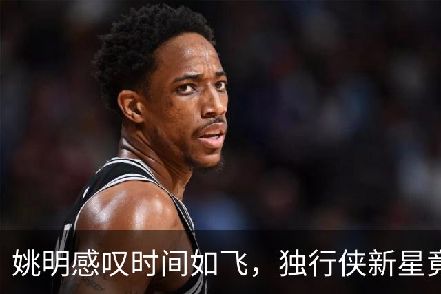 姚明感叹时间如飞，独行侠新星竟然是“霍二叔”的儿子！